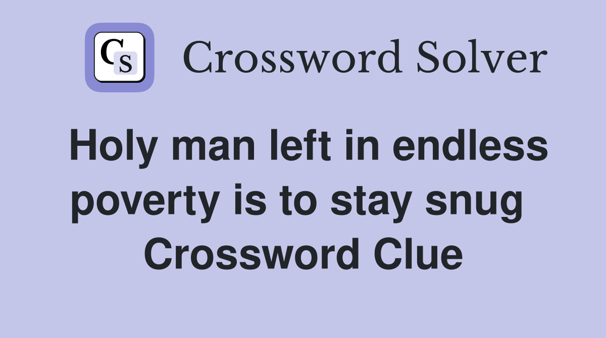 Holy man left in endless poverty is to stay snug  Crossword Clue