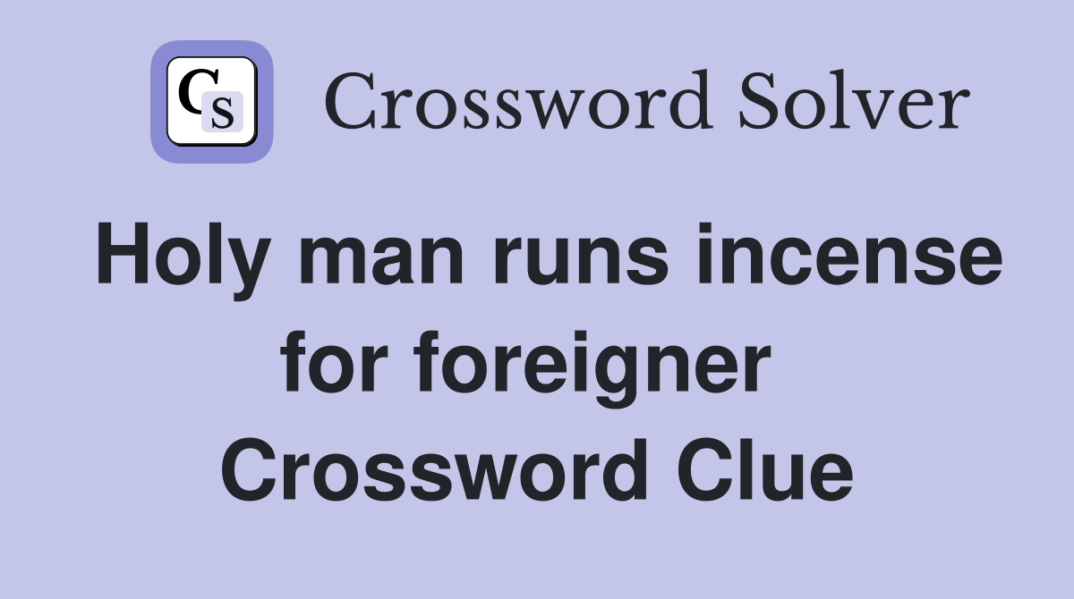 Holy man runs incense for foreigner  Crossword Clue