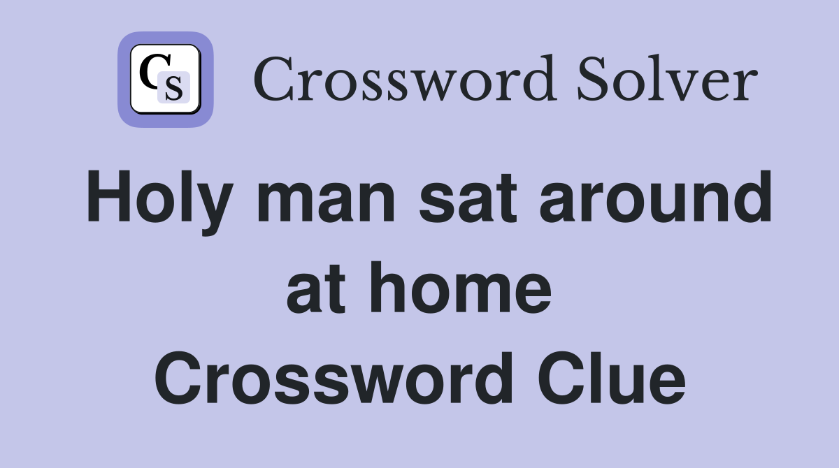 Holy man sat around at home Crossword Clue