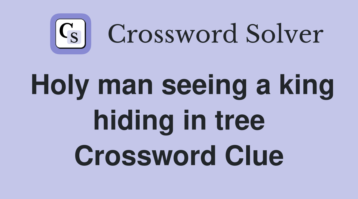 Holy man seeing a king hiding in tree Crossword Clue