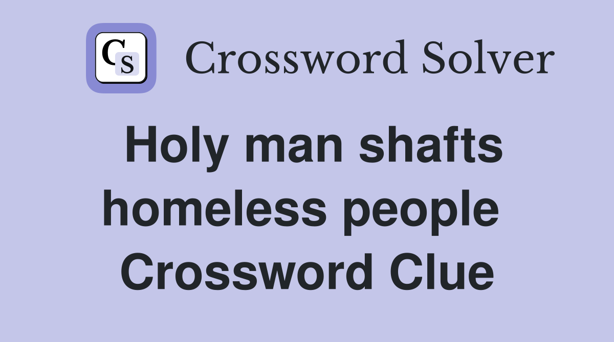 Holy man shafts homeless people  Crossword Clue