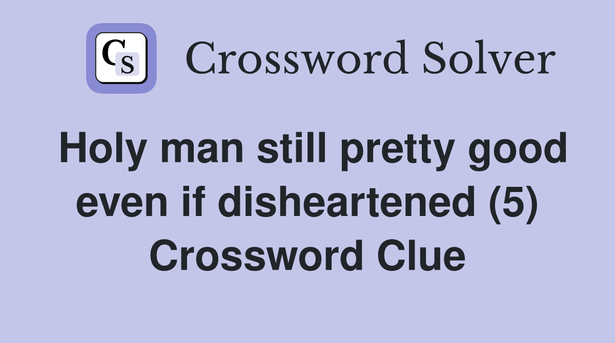 Holy man still pretty good even if disheartened (5) Crossword Clue