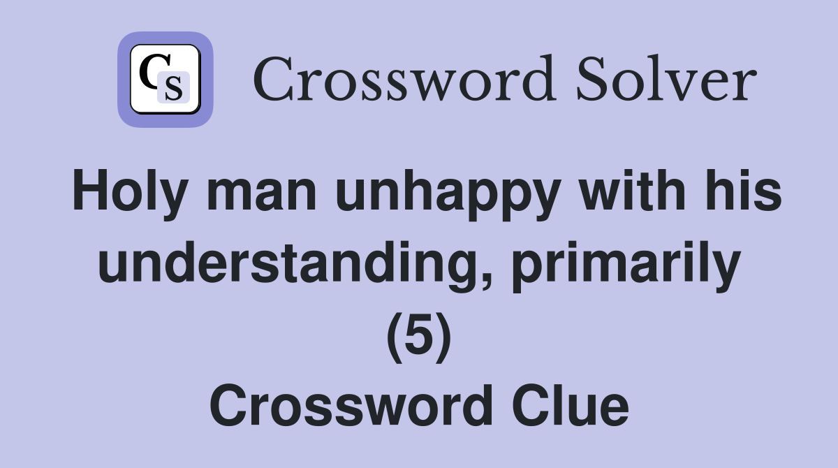 Holy man unhappy with his understanding, primarily (5) Crossword Clue
