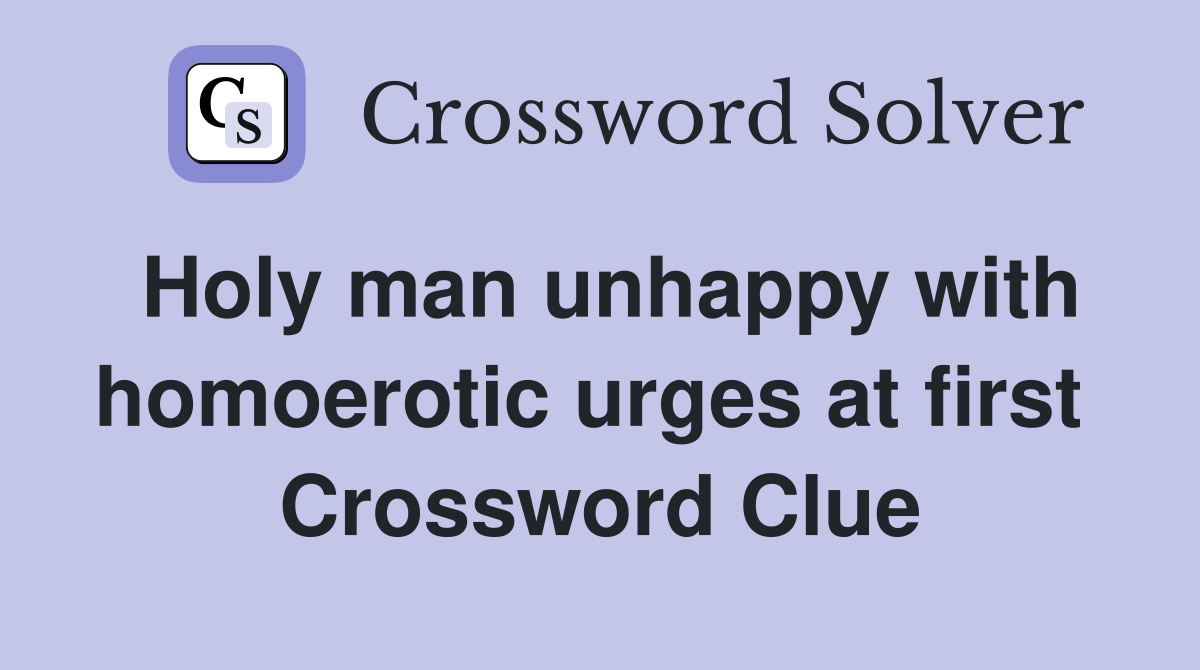Holy man unhappy with homoerotic urges at first  Crossword Clue