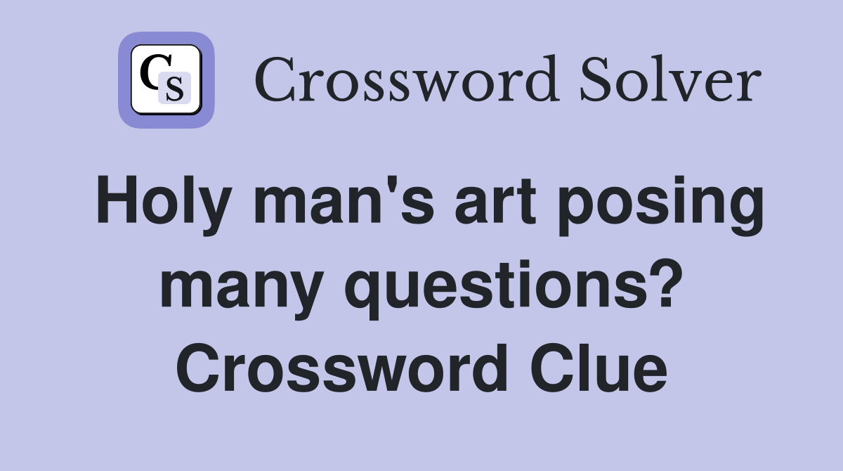 Holy man's art posing many questions? Crossword Clue