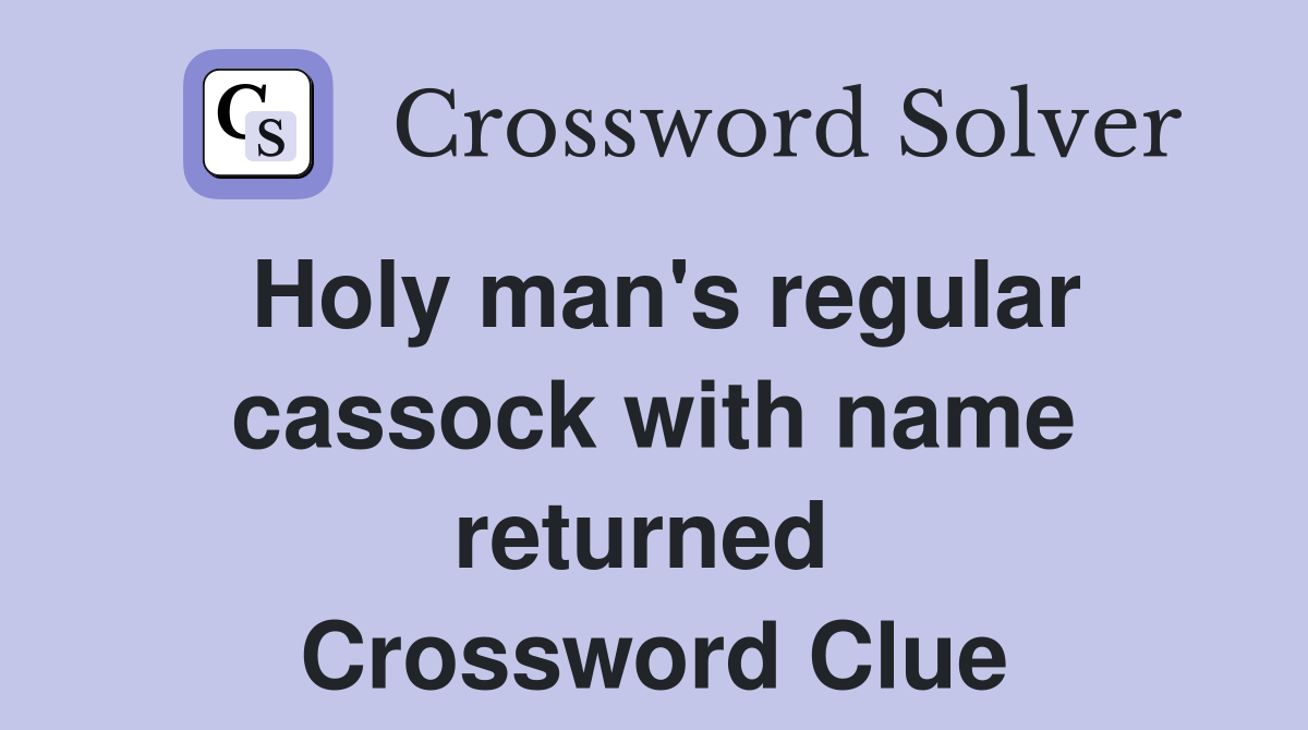 Holy man's regular cassock with name returned  Crossword Clue
