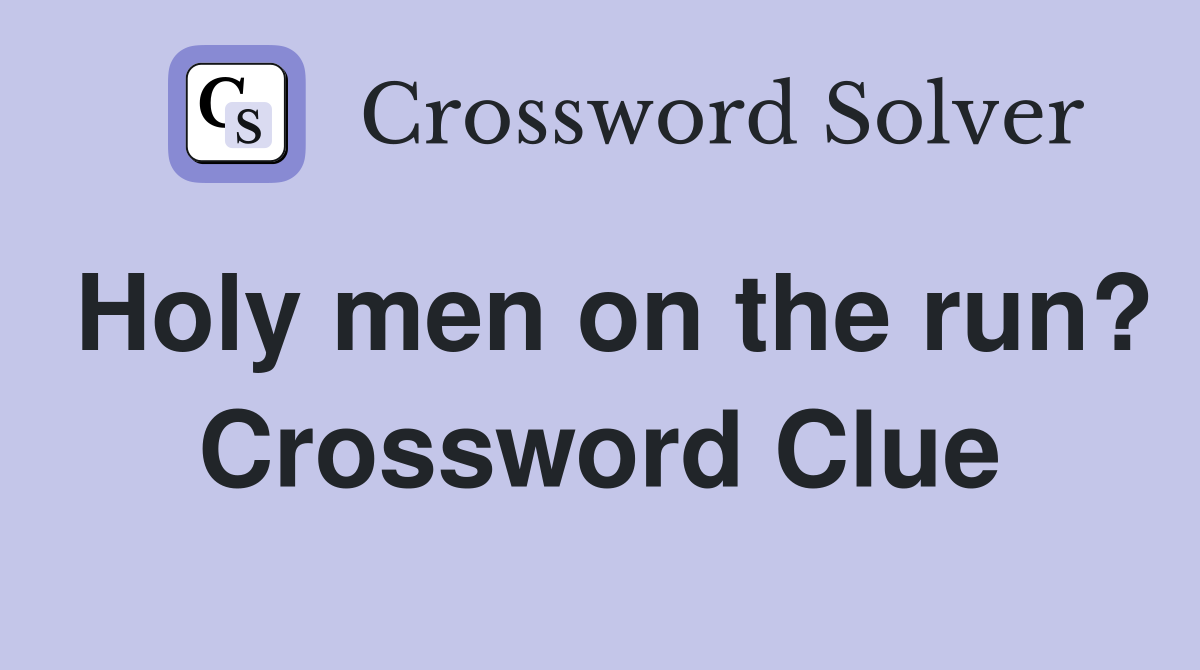 Holy men on the run? Crossword Clue