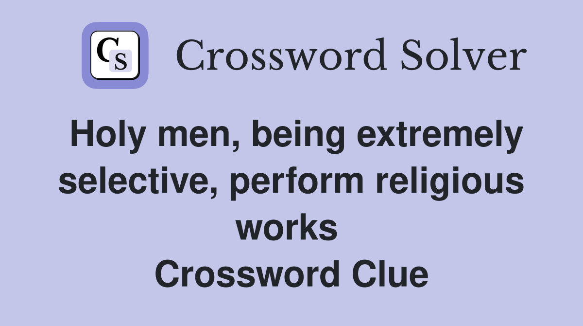 Holy men, being extremely selective, perform religious works  Crossword Clue