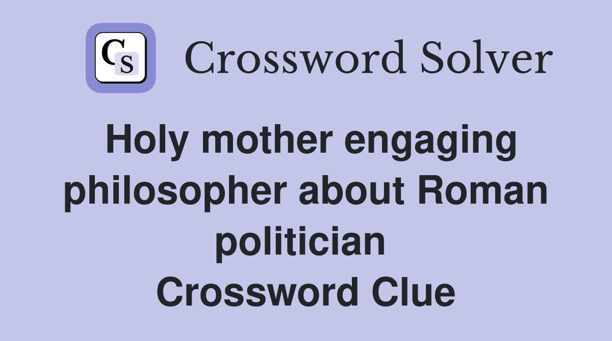 Holy mother engaging philosopher about Roman politician  Crossword Clue