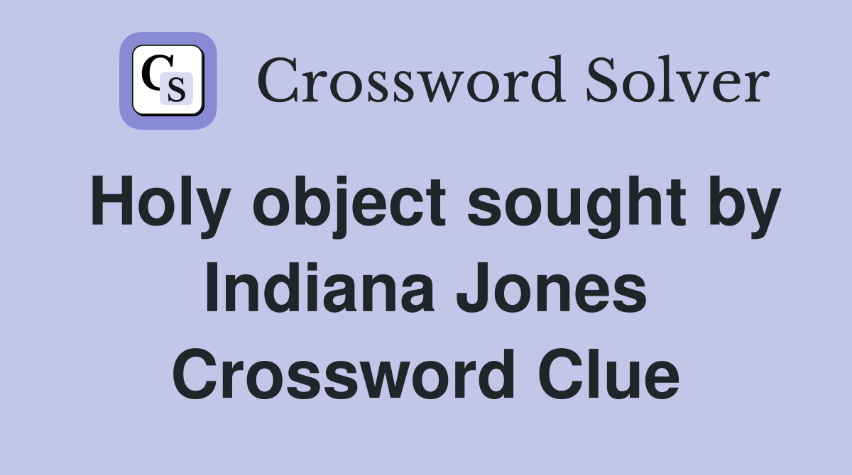 Holy object sought by Indiana Jones Crossword Clue