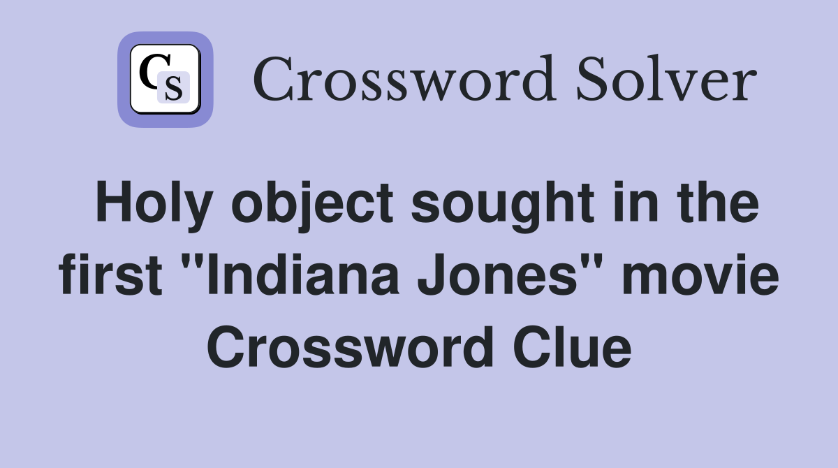 Holy object sought in the first "Indiana Jones" movie Crossword Clue