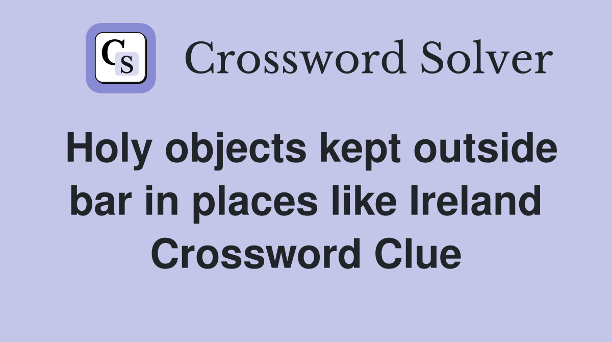 Holy objects kept outside bar in places like Ireland Crossword Clue