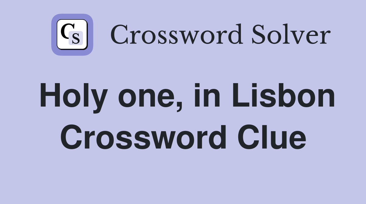 Holy one, in Lisbon Crossword Clue