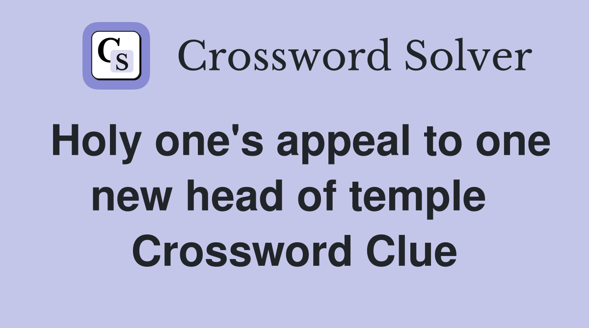 Holy one's appeal to one new head of temple  Crossword Clue