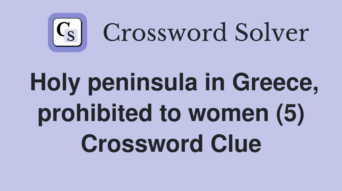 Holy peninsula in Greece, prohibited to women (5) Crossword Clue