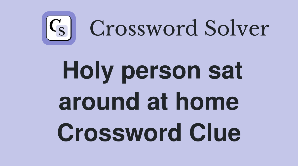 Holy person sat around at home Crossword Clue