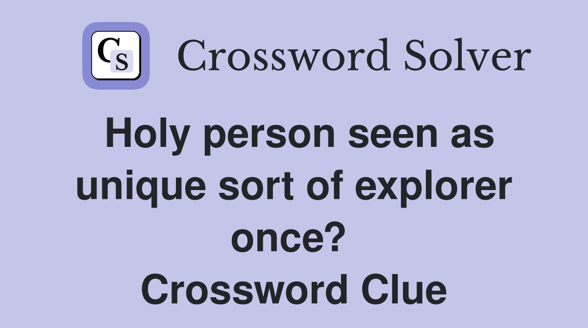Holy person seen as unique sort of explorer once?  Crossword Clue