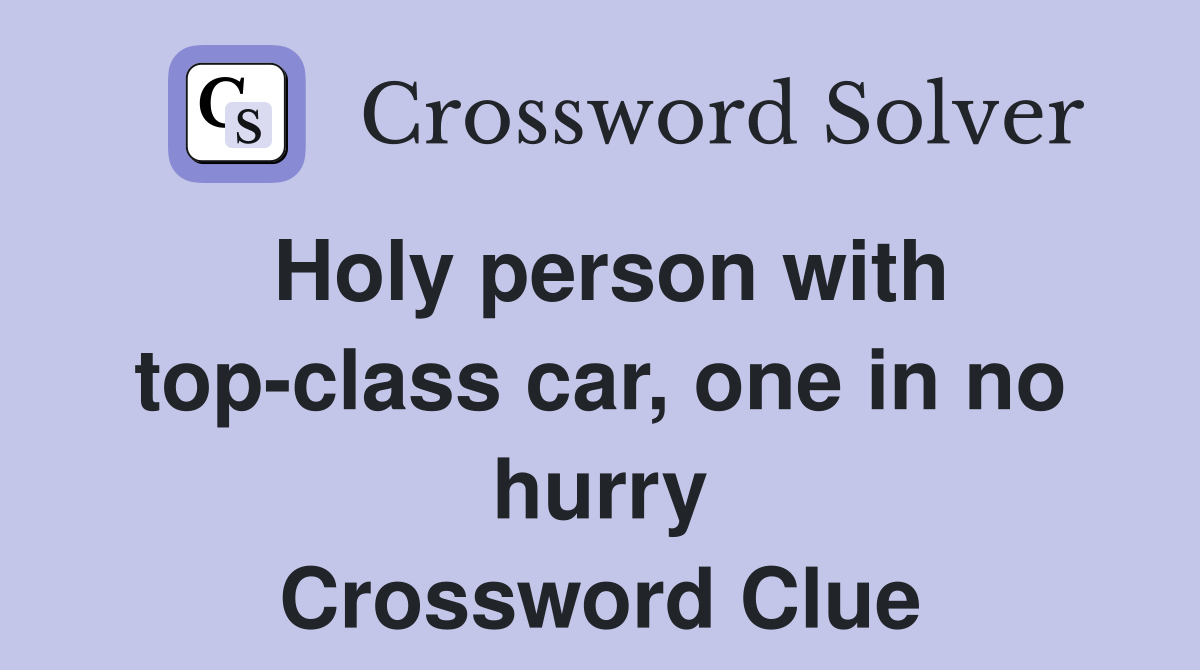Holy person with top-class car, one in no hurry Crossword Clue