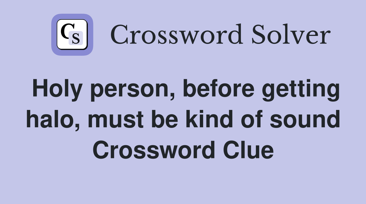 Holy person, before getting halo, must be kind of sound Crossword Clue