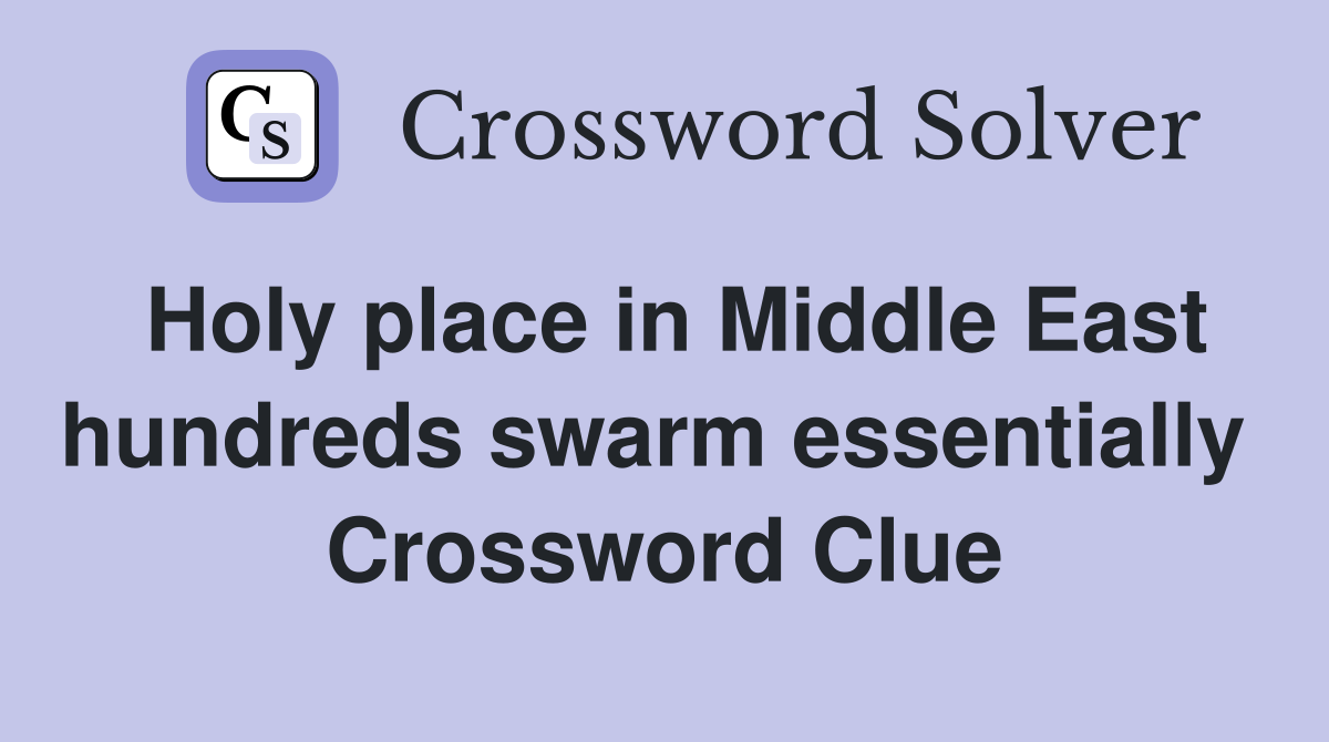 Holy place in Middle East hundreds swarm essentially  Crossword Clue
