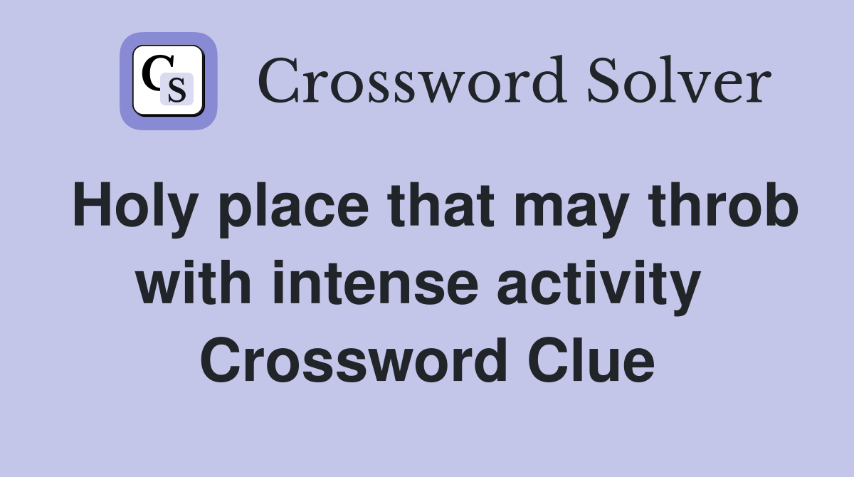 Holy place that may throb with intense activity  Crossword Clue