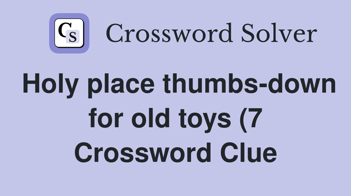 Holy place thumbs down for old toys (7) Crossword Clue Answers Holy place thumbs down for old toys (7) Crossword Clue Answers