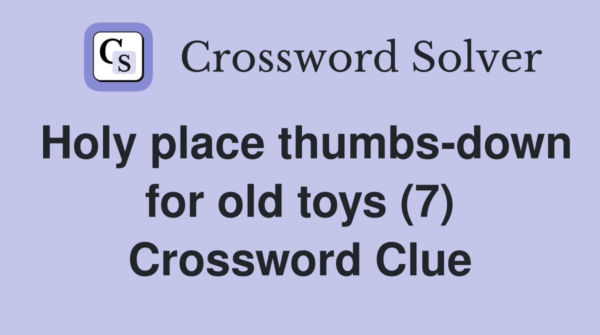 Holy place thumbs down for old toys (7) Crossword Clue Answers