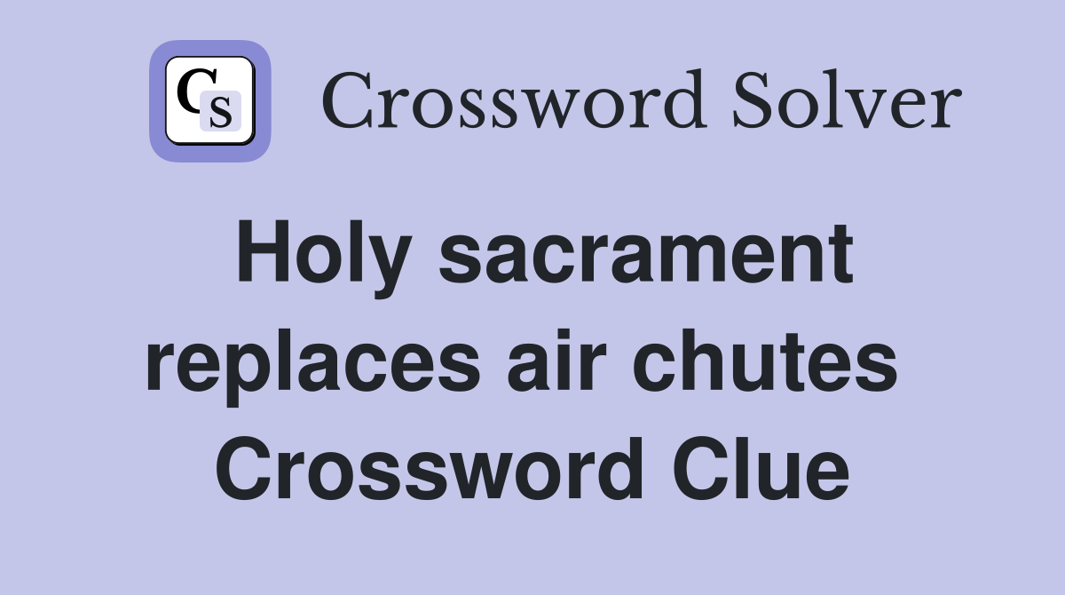 Holy sacrament replaces air chutes  Crossword Clue
