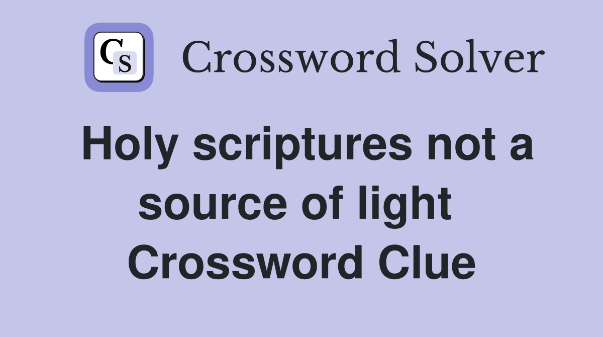 Holy scriptures not a source of light  Crossword Clue