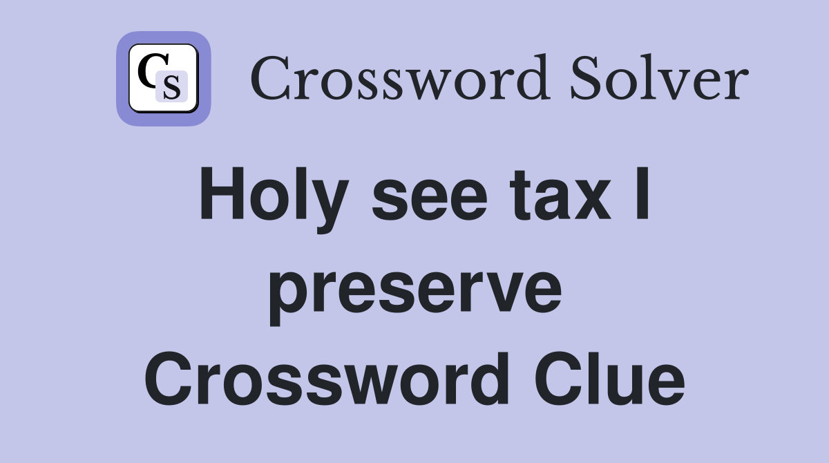 Holy see tax I preserve Crossword Clue