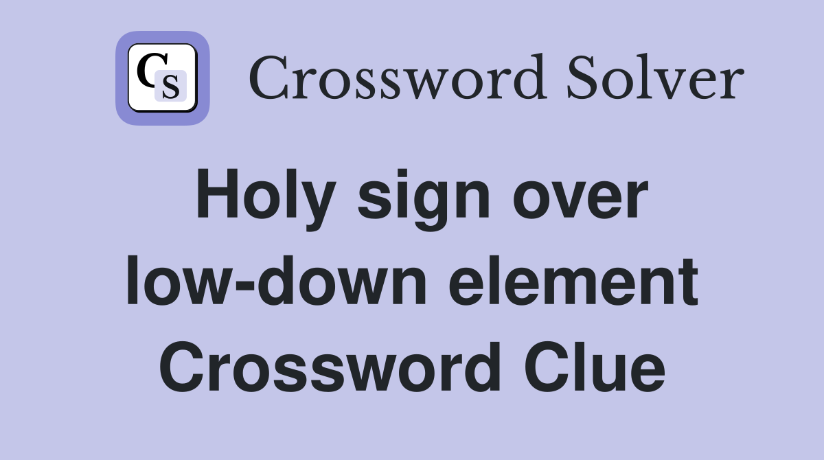 Holy sign over low-down element Crossword Clue
