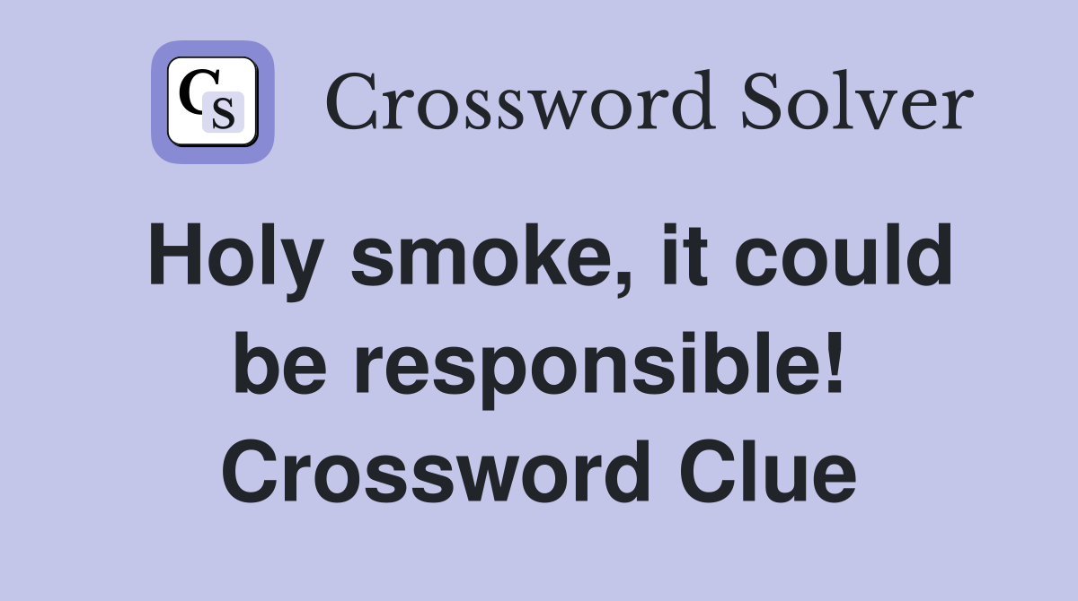 Holy smoke, it could be responsible! Crossword Clue
