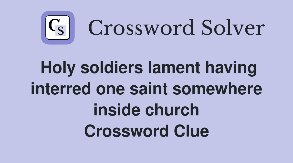 Holy soldiers lament having interred one saint somewhere inside church Crossword Clue