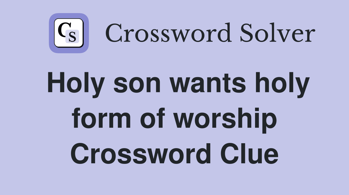 Holy son wants holy form of worship Crossword Clue