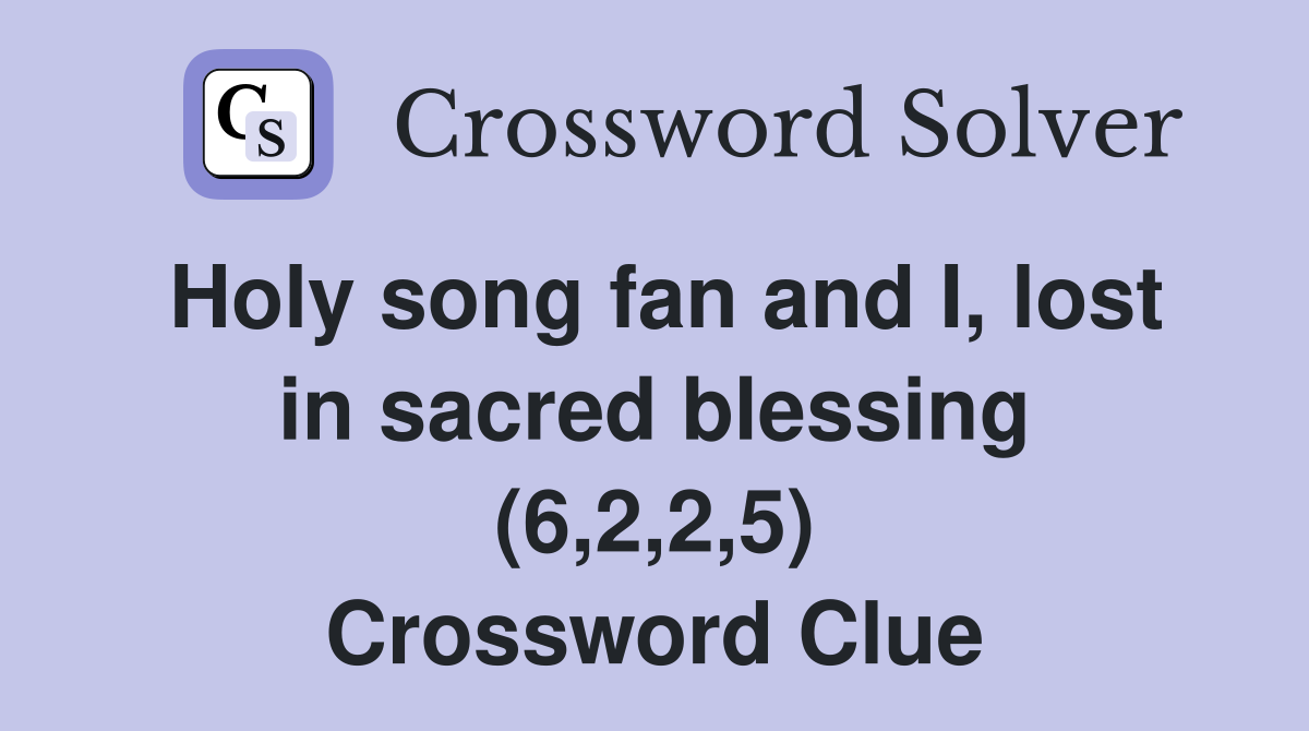 Holy song fan and I, lost in sacred blessing (6,2,2,5) Crossword Clue