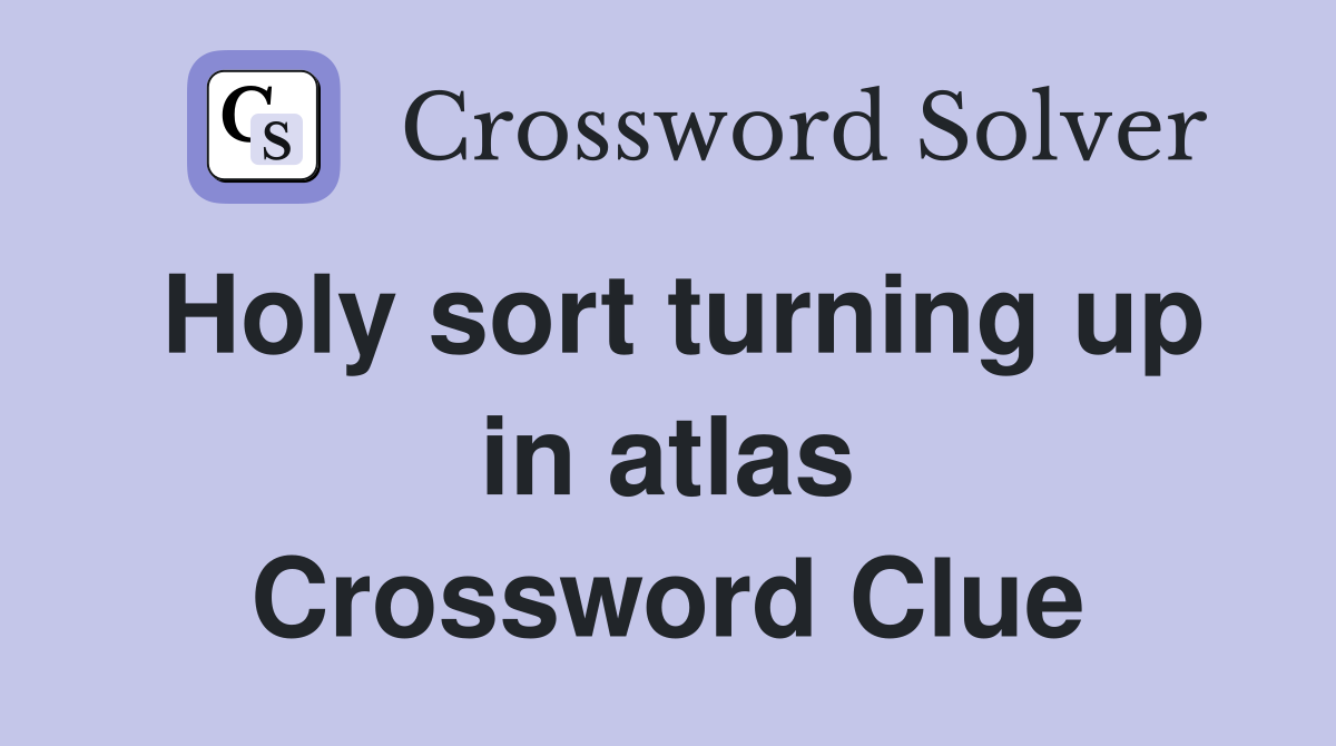 Holy sort turning up in atlas Crossword Clue