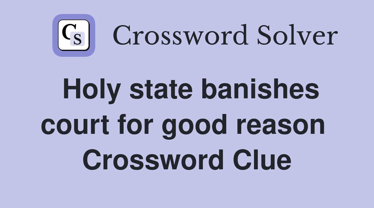 Holy state banishes court for good reason  Crossword Clue