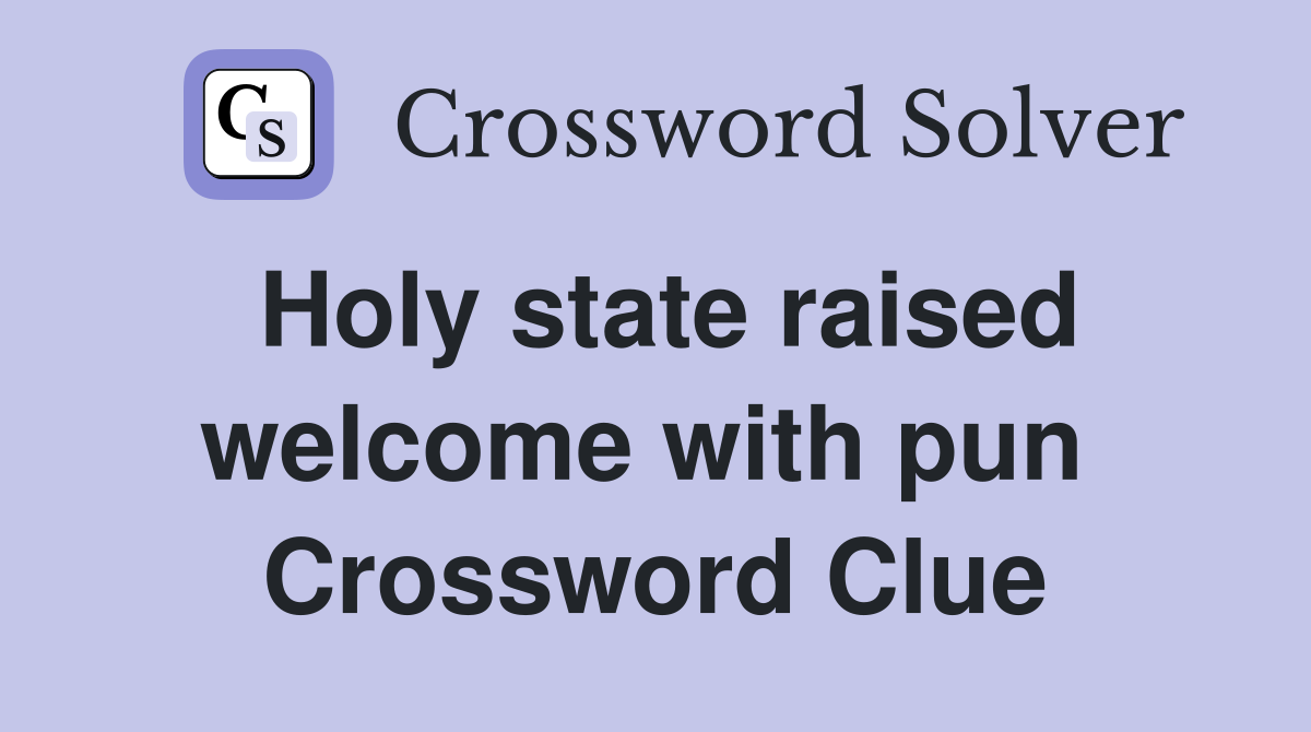 Holy state raised welcome with pun  Crossword Clue