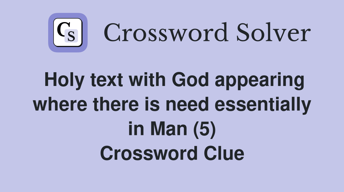 Holy text with God appearing where there is need essentially in Man (5) Crossword Clue