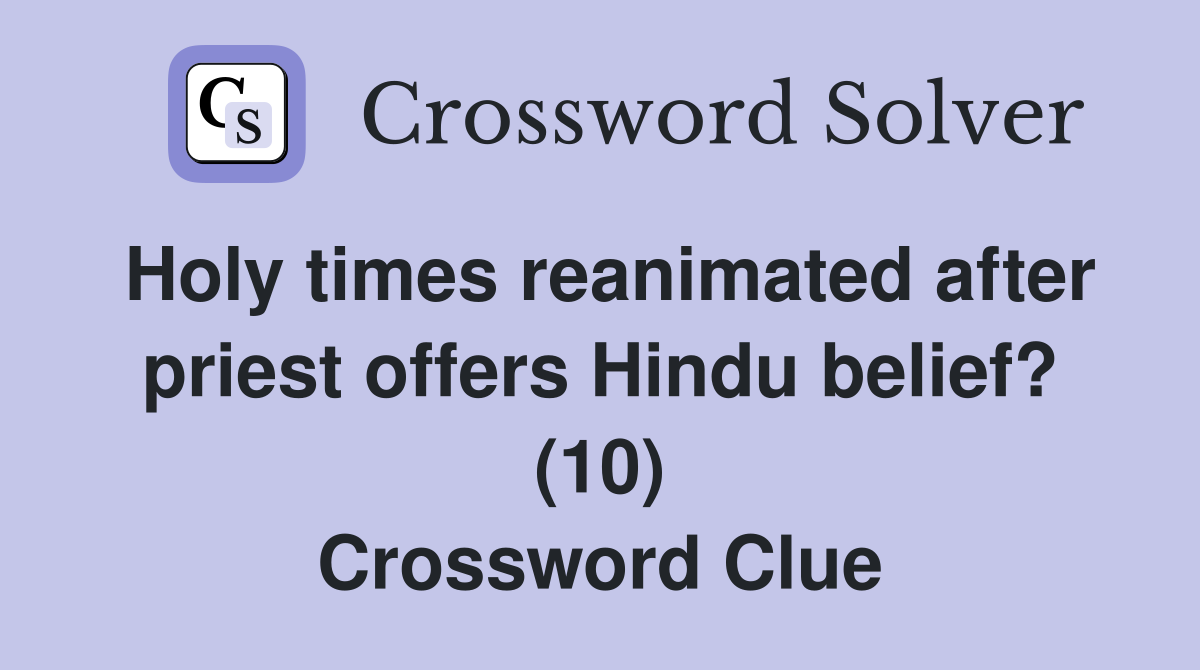 Holy times reanimated after priest offers Hindu belief? (10) Crossword Clue