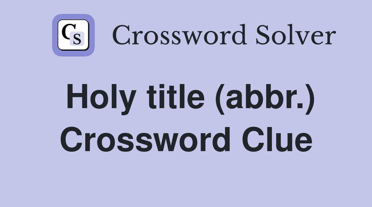 Holy title (abbr.) Crossword Clue