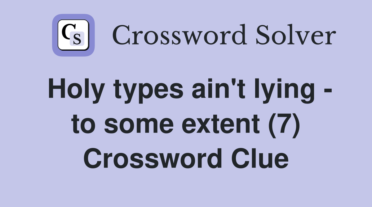 Holy types ain't lying - to some extent (7) Crossword Clue