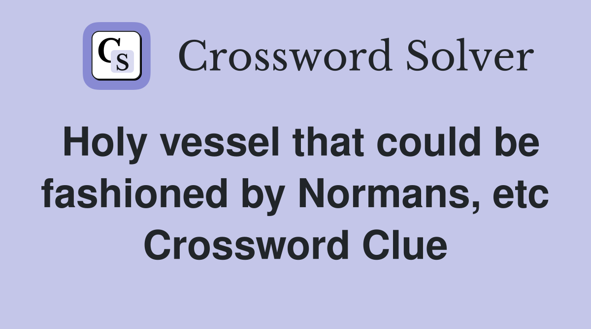 Holy vessel that could be fashioned by Normans, etc Crossword Clue
