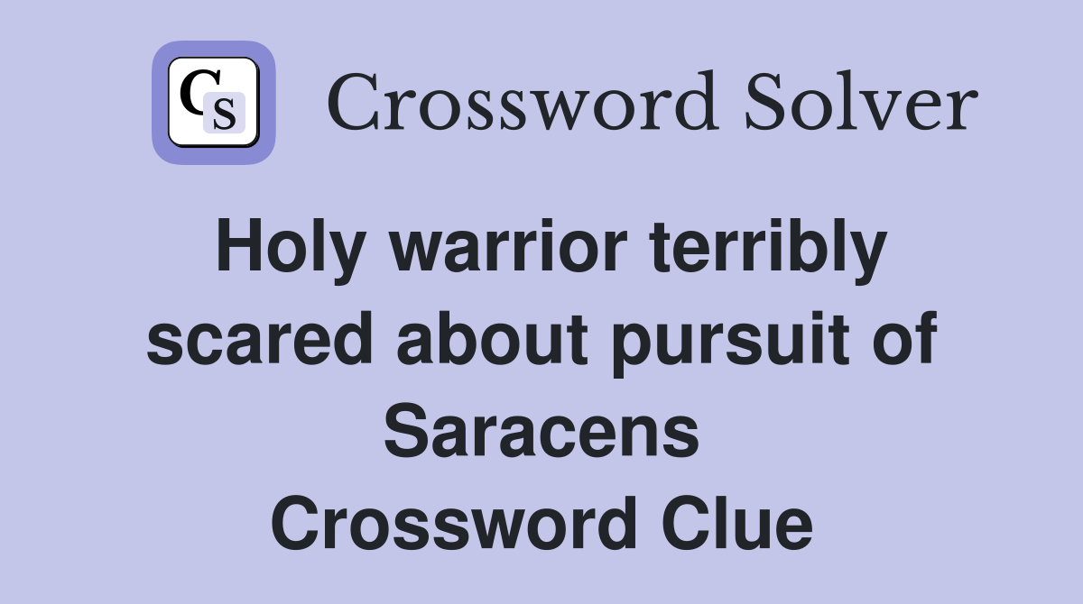 Holy warrior terribly scared about pursuit of Saracens Crossword Clue