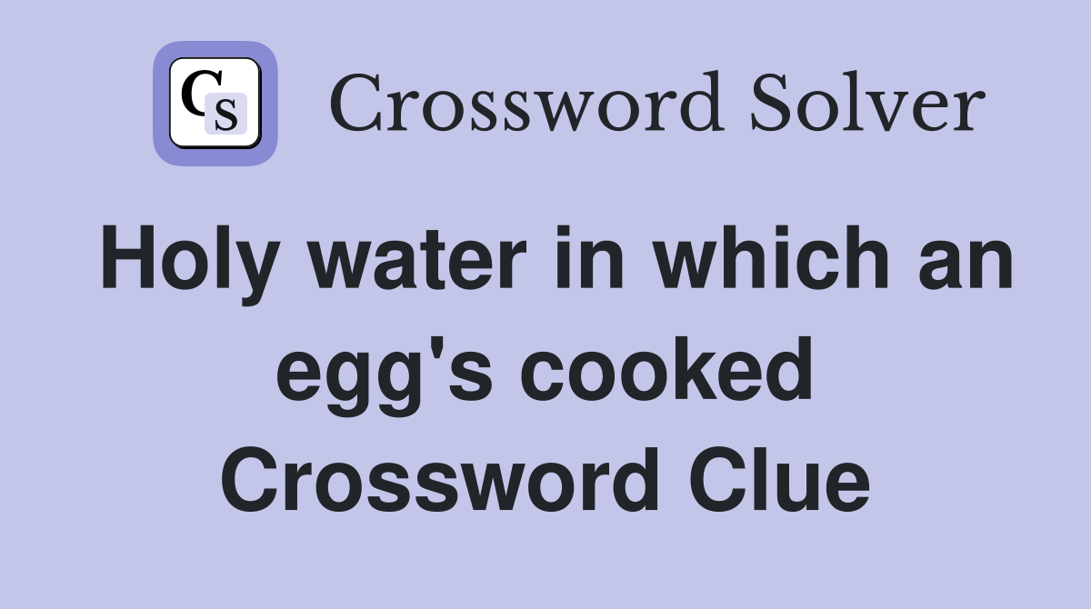 Holy water in which an egg's cooked Crossword Clue