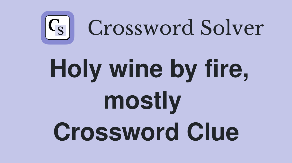 Holy wine by fire, mostly  Crossword Clue
