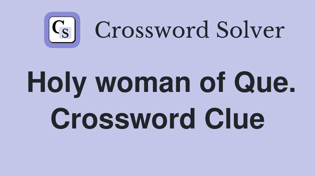 Holy woman of Que. Crossword Clue