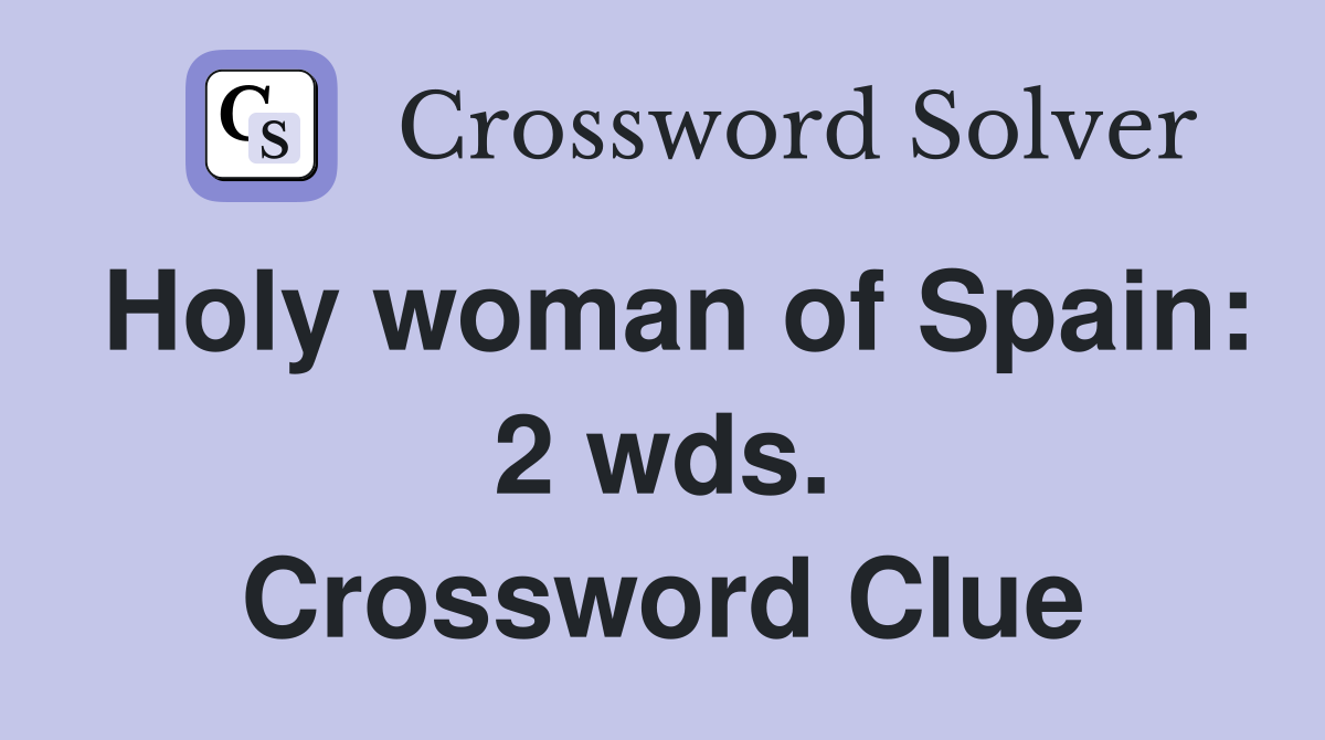Holy woman of Spain: 2 wds. Crossword Clue