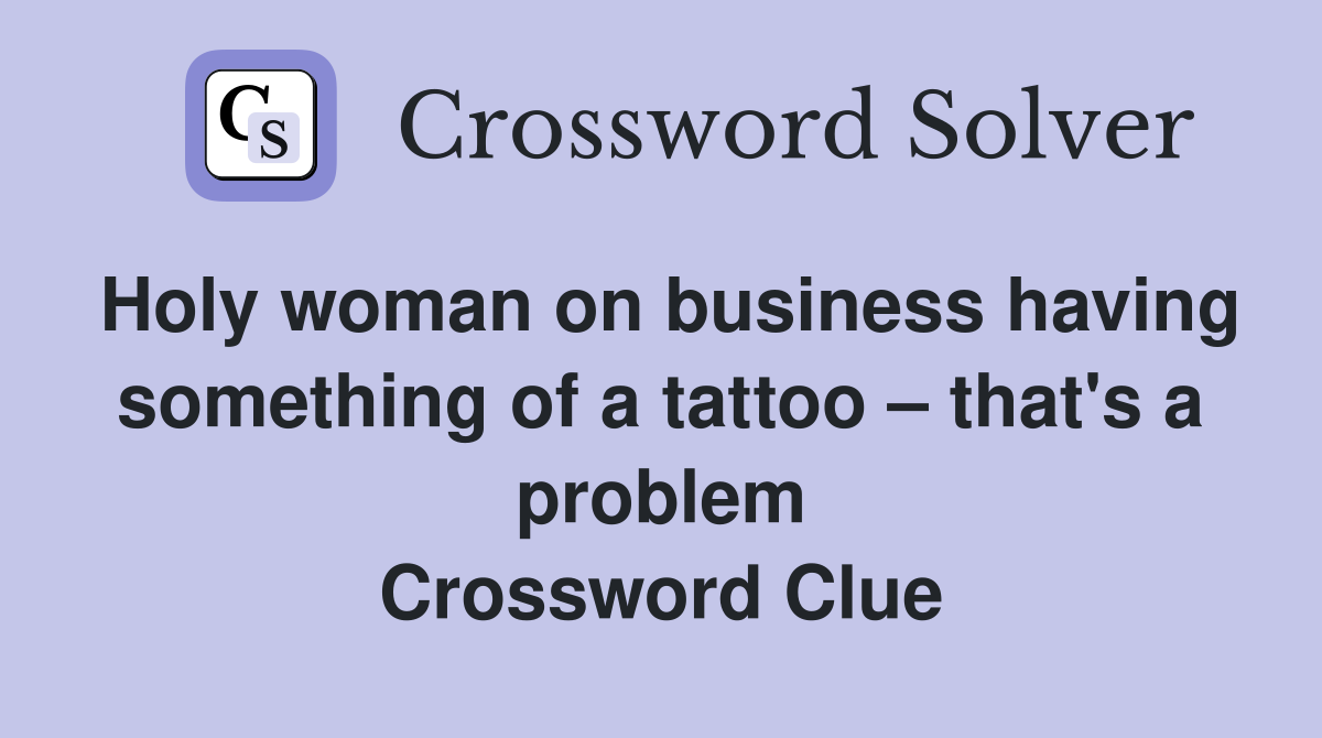 Holy woman on business having something of a tattoo – that's a problem Crossword Clue