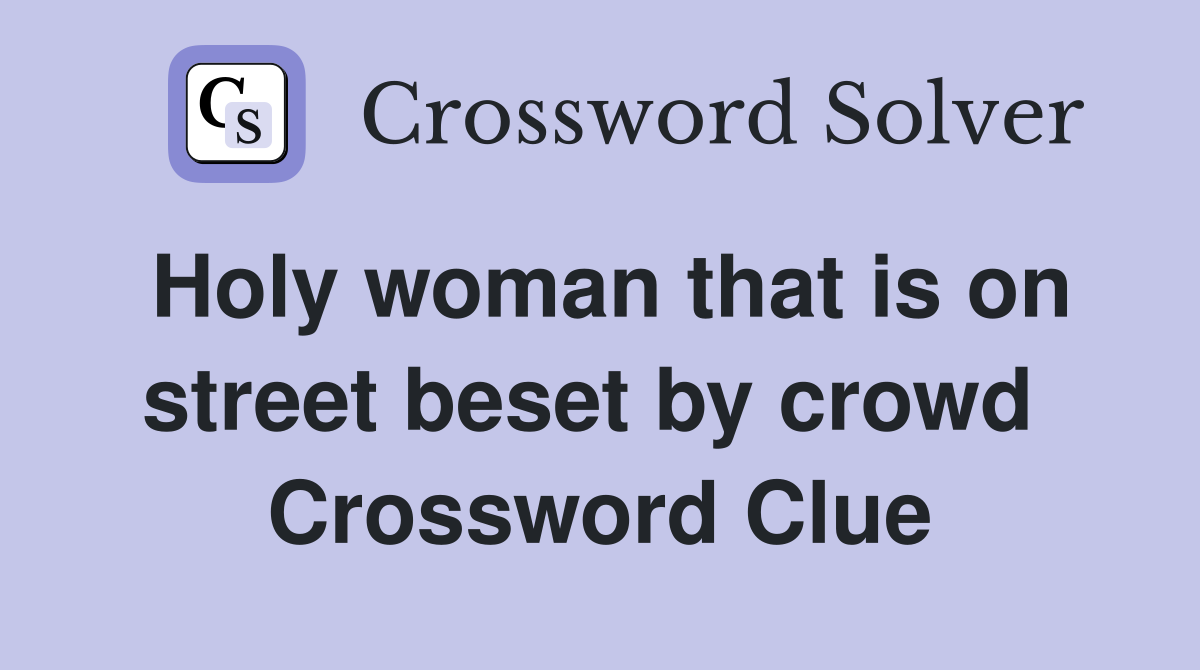 Holy woman that is on street beset by crowd  Crossword Clue
